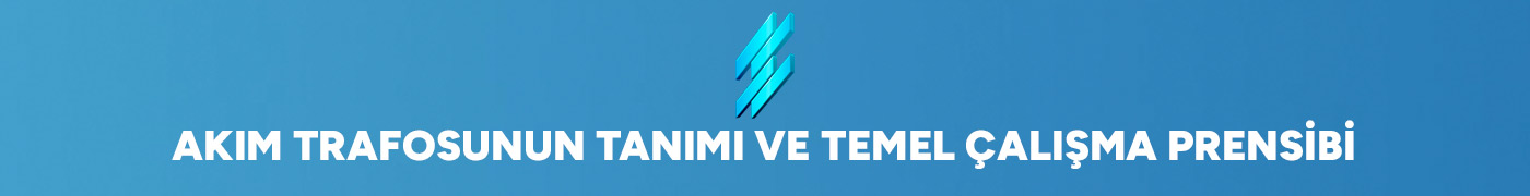 Akım Trafosunun Tanımı ve Temel Çalışma Prensibi