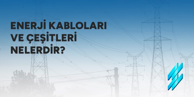 Enerji Kabloları ve Çeşitleri Nelerdir?