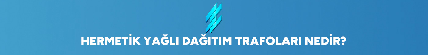 Hermetik Yağlı Dağıtım Trafoları Nedir?