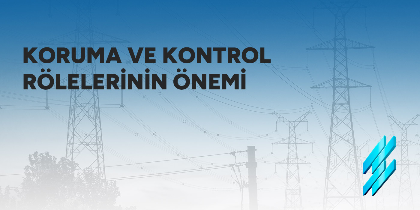 Koruma ve Kontrol Rölelerinin Önemi