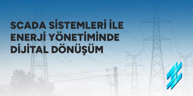 SCADA Sistemleri ile Enerji Yönetiminde Dijital Dönüşüm