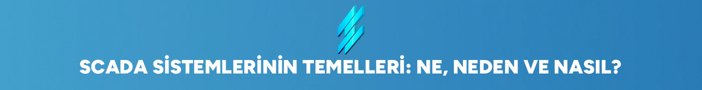 SCADA Sistemlerinin Temelleri: Ne, Neden ve Nasıl?